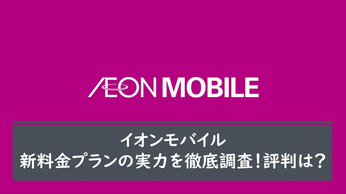 イオンモバイル新料金プランの実力を徹底調査！評判は？