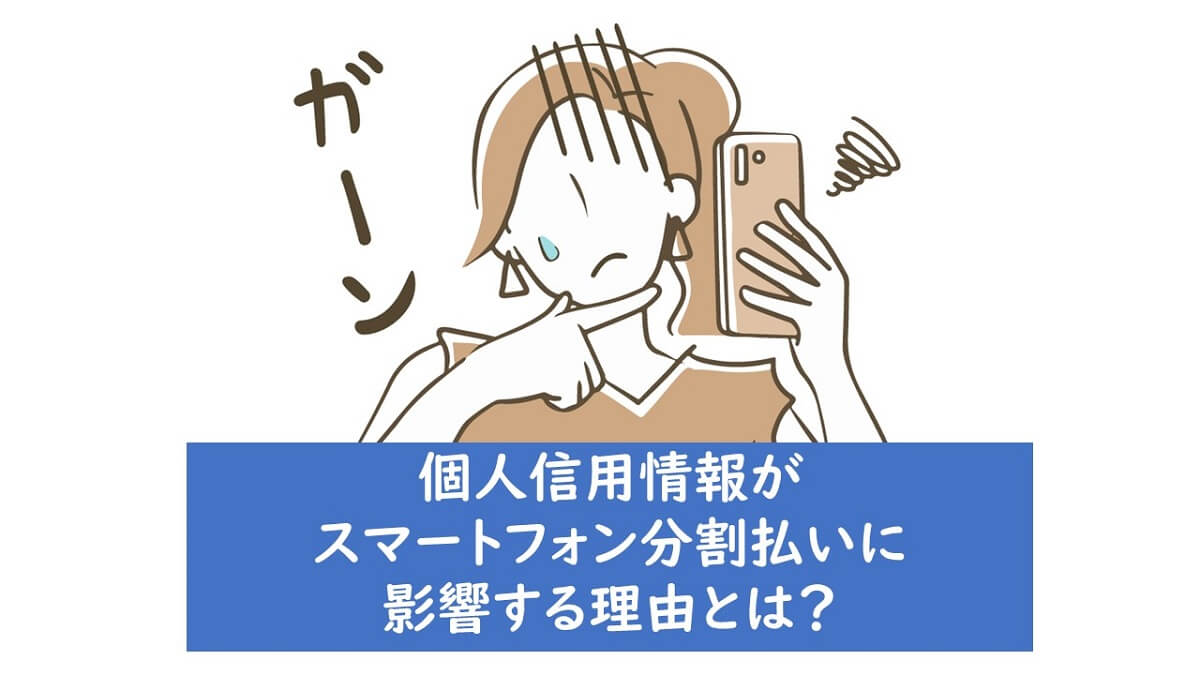 個人信用情報がスマートフォン分割払いに影響する理由とは？